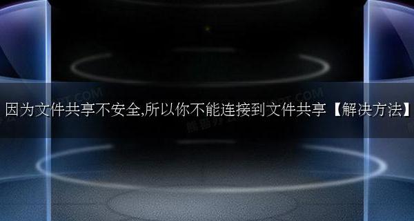 文件共享提示无法共享 因为文件共享不安全 所以你不能连接到文件共享【解决