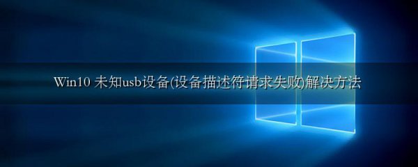 Win10 未知usb设备(设备描述符请求失败)解决方法