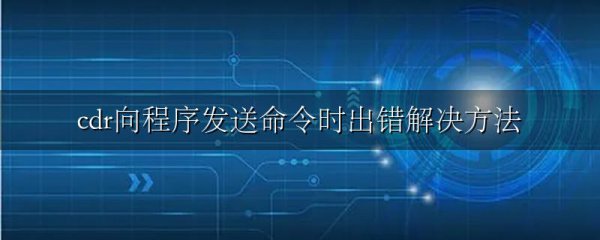 cdr向程序发送命令时出错解决方法
