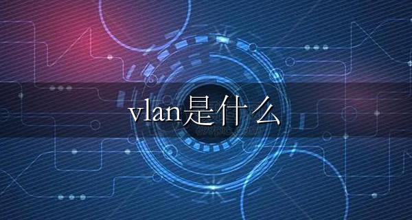 vlan是什么 Vlan的有什么作用【一看就懂】