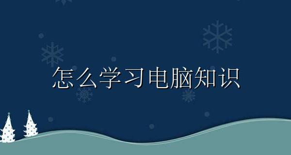 怎么学习电脑知识 怎样快速掌握电脑知识