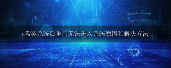 u盘装系统后重启无法进入系统原因和解决方法