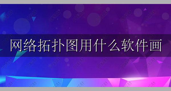 网络拓扑图用什么软件画 用什么软件做?