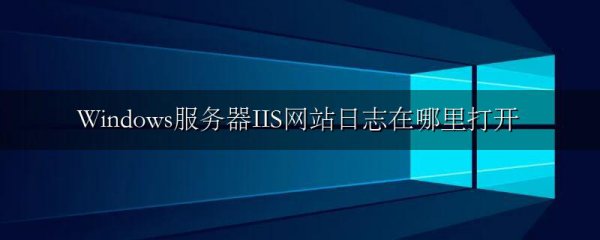 Windows服务器IIS网站日志在哪里打开