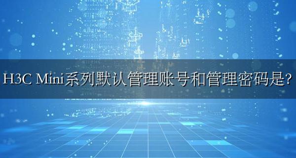 H3C Mini系列默认管理账号和管理密码是?