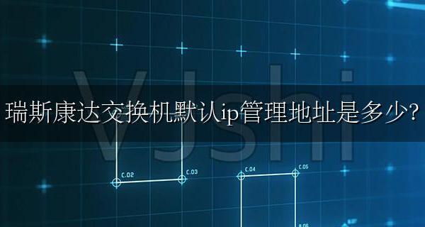 瑞斯康达默认IP地址 瑞斯康达交换机默认ip管理地址是多少?