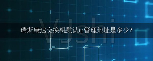 瑞斯康达交换机默认ip管理地址是多少?