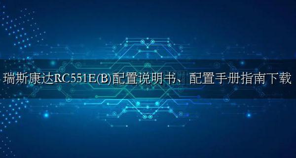 瑞斯康达RC551手册 瑞斯康达RC551E(B)配置说明书、配置手册指南下载