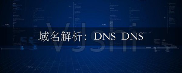 域名解析:DNS DNS