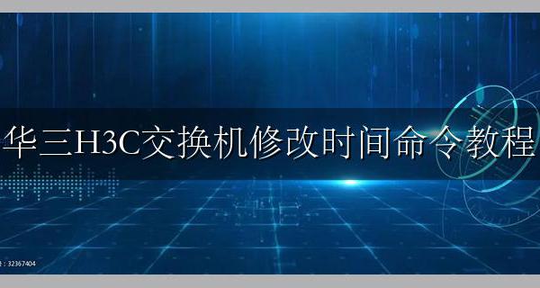 华三交换机修改日期 华三H3C交换机修改时间命令教程