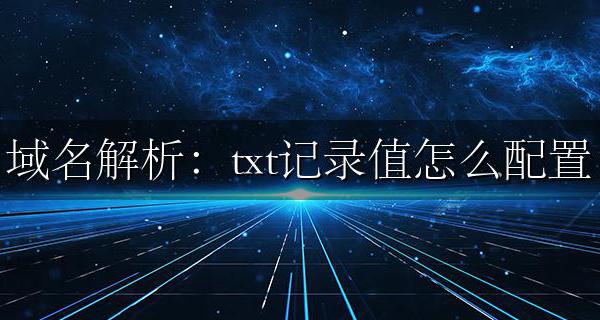 域名解析：txt记录值怎么配置 域名txt记录作用