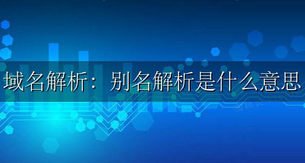 域名解析：别名解析是什么意思 域名怎么解析别名