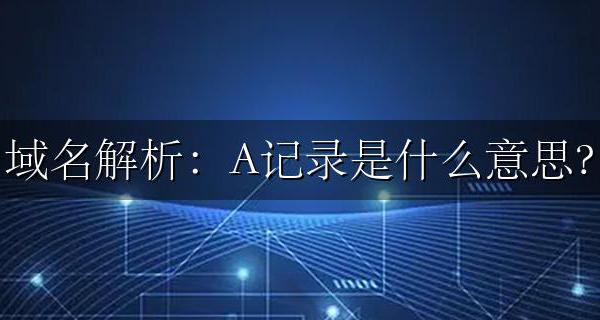 域名的a记录是什么 域名解析:A记录是什么意思?