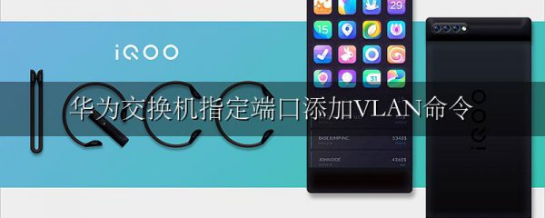 华为交换机指定端口添加VLAN命令