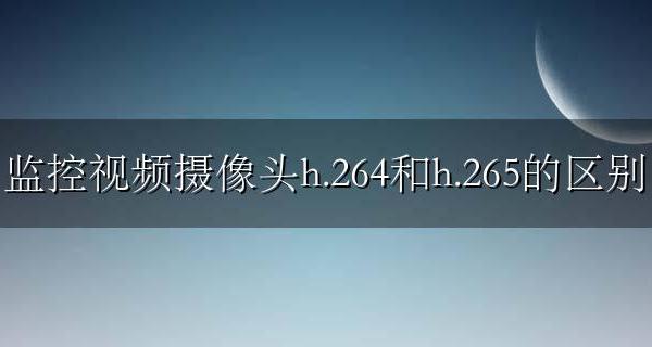 监控视频摄像头h.264和h.265的区别