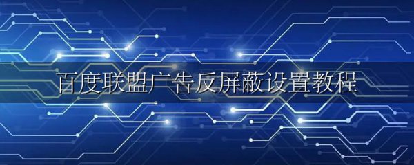 百度联盟广告反屏蔽设置教程