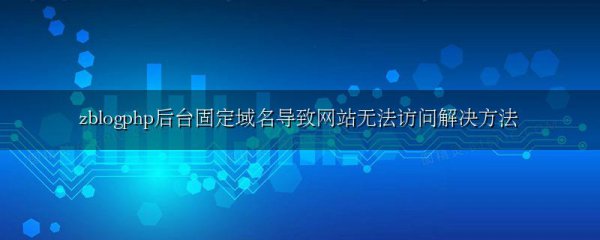 zblogphp后台固定域名导致网站无法访问解决方法