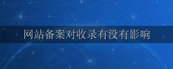 网站备案对收录有没有影响