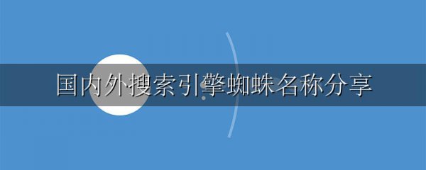 国内外搜索引擎蜘蛛名称分享