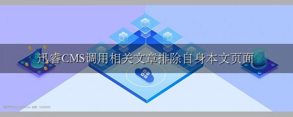 迅睿CMS调用相关文章排除自身本文页面