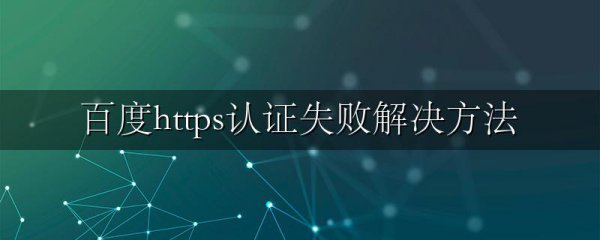 百度https认证失败解决方法