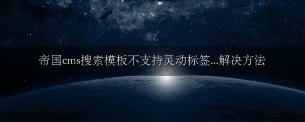 帝国cms搜索模板不支持灵动标签...解决方法