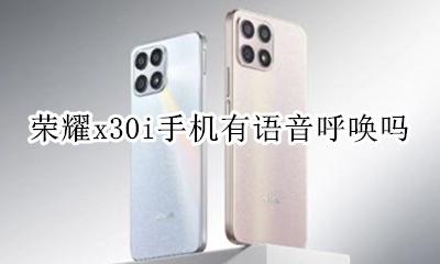 荣耀x30se语音唤醒 荣耀x30i手机有语音呼唤吗