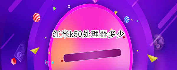 红米k50处理器多少
