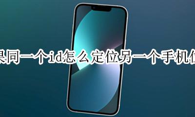 苹果id怎么定位 苹果同一个id怎么定位另一个手机位置