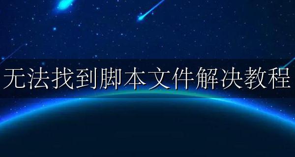 找不到脚本文件 无法找到脚本文件解决教程