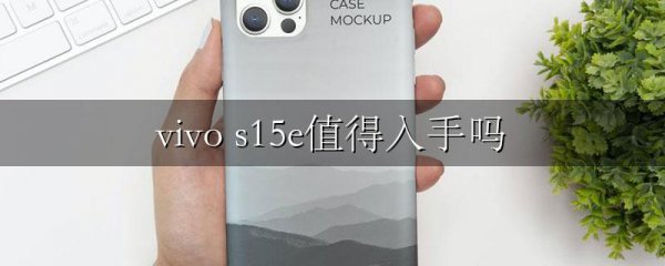 vivo s15e值得入手吗
