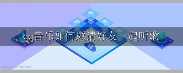 qq音乐如何邀请好友一起听歌