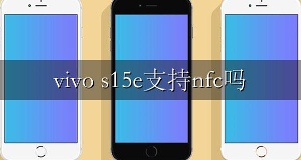 vivo s15e支持nfc吗 vivoneo15支持nfc吗