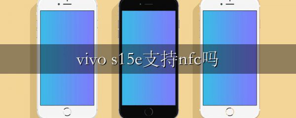 vivo s15e支持nfc吗