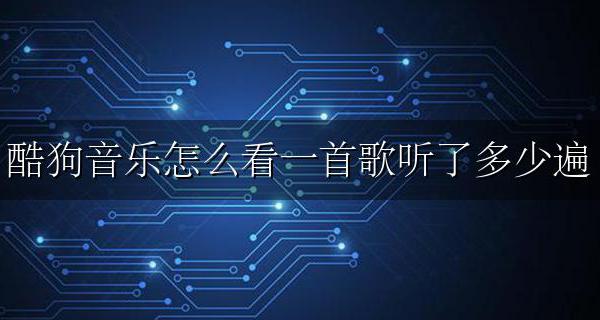 酷狗从哪里看一首歌听了多少次 酷狗音乐怎么看一首歌听了多少遍