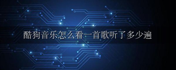 酷狗音乐怎么看一首歌听了多少遍