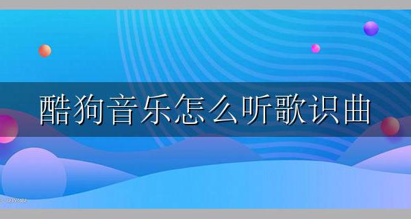 酷狗音乐怎么听歌识曲 酷狗音乐如何听歌识曲