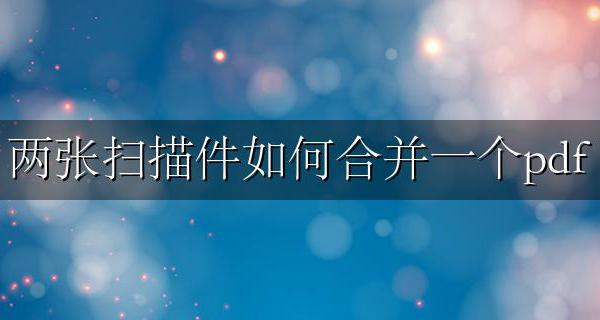 怎么把两个扫描件合并成一个 两张扫描件如何合并一个pdf