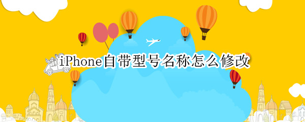 iPhone自带型号名称怎么修改