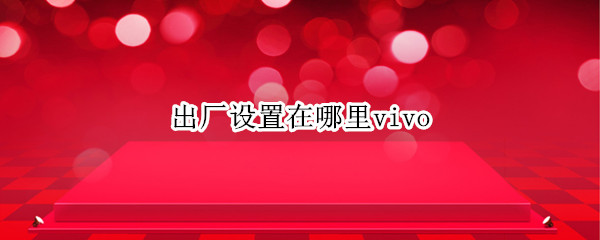 出厂设置在哪里vivo