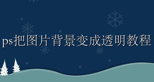 ps把图片背景变成透明教程 ps里怎么把图片变成透明背景