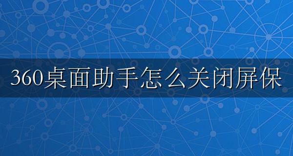 如何关掉360的桌面屏保 360桌面助手怎么关闭屏保
