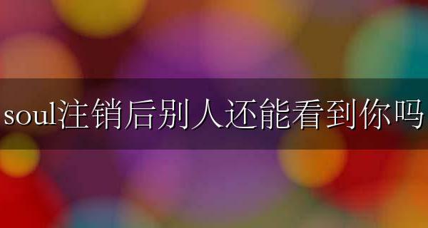 soul注销后别人还能看到你吗 soul注销后别人看到你是什么样子