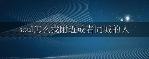 soul怎么找附近或者同城的人