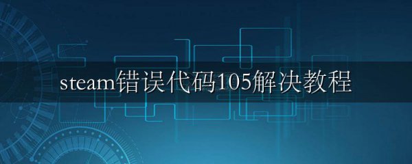 steam错误代码105解决教程