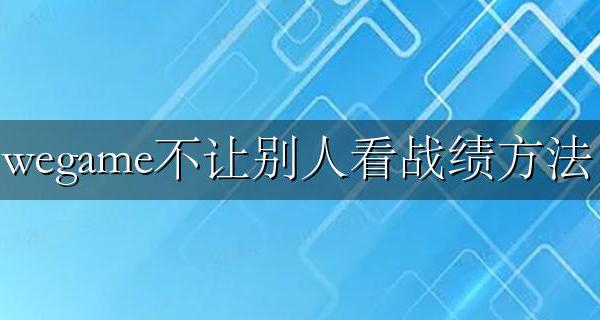wegame不让别人看战绩方法 wegame怎么设置不让别人看战绩