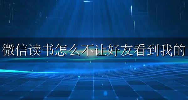 微信读书怎么不让好友看到我的 微信读书怎么不让好友看到我的阅读记录