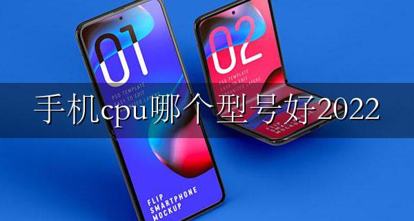 手机cpu哪个型号好2022 最好的手机cpu型号及价格2022
