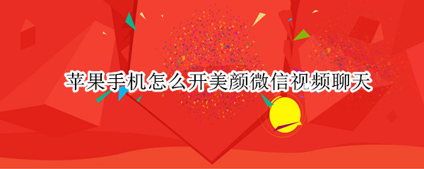 苹果手机怎么开美颜微信视频聊天