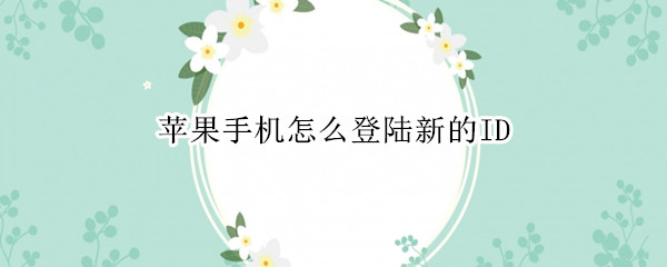 苹果手机怎么登陆新的ID